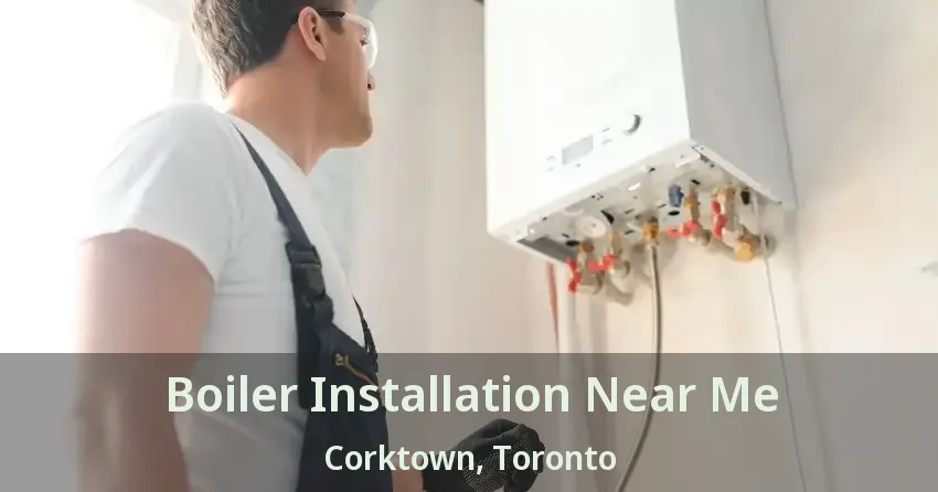 Boiler Installation Near Me Corktown, Toronto - ON