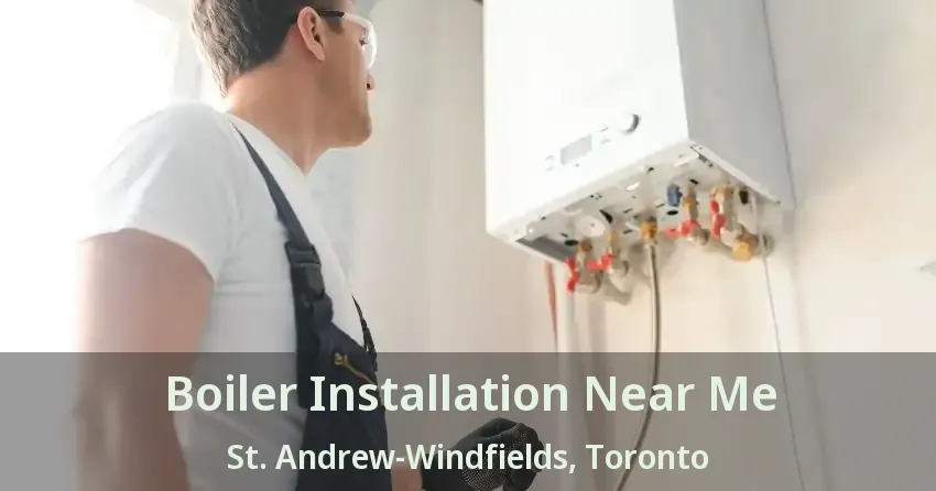 Boiler Installation Near Me St. Andrew-Windfields, Toronto - ON