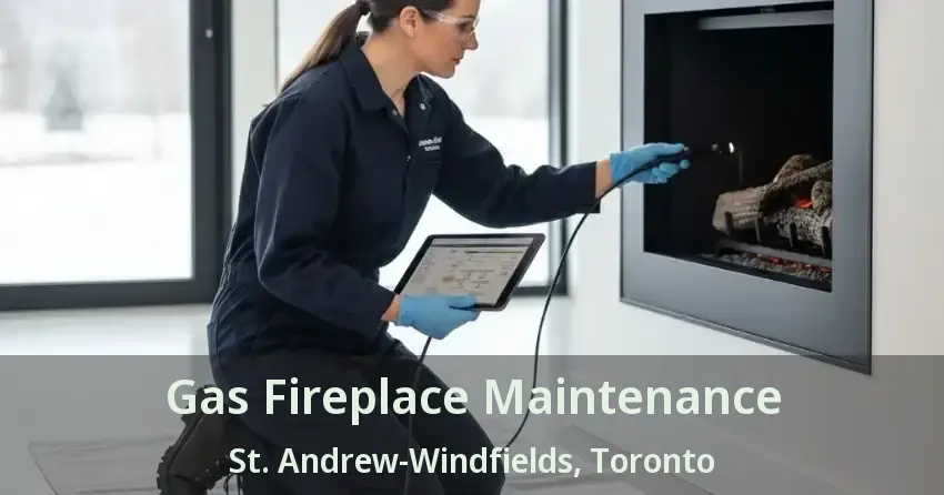 Gas Fireplace Maintenance St. Andrew-Windfields, Toronto - ON