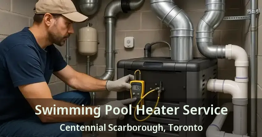 Swimming Pool Heater Service Centennial Scarborough, Toronto - ON